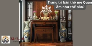 Trang trí bàn thờ mẹ quan âm